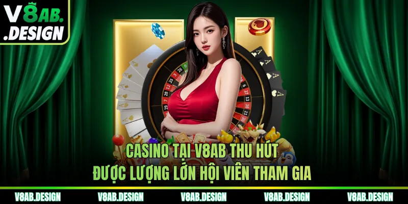 Casino tại V8AB thu hút được lượng lớn hội viên tham gia