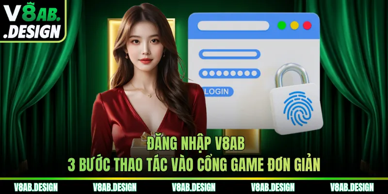 Đăng Nhập V8AB - 3 Bước Thao Tác Vào Cổng Game Đơn Giản