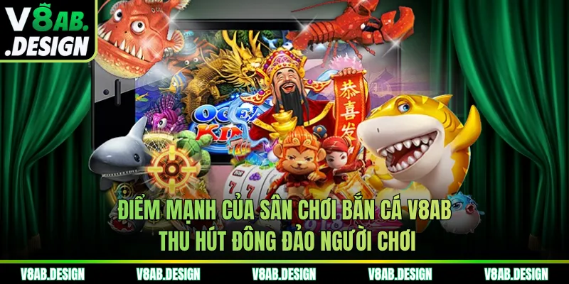 Điểm mạnh của sân chơi bắn cá V8AB thu hút đông đảo người chơi