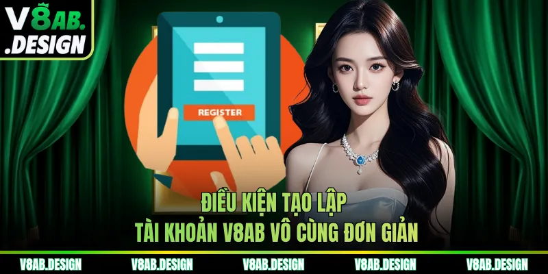 Điều kiện tạo lập tài khoản V8AB vô cùng đơn giản