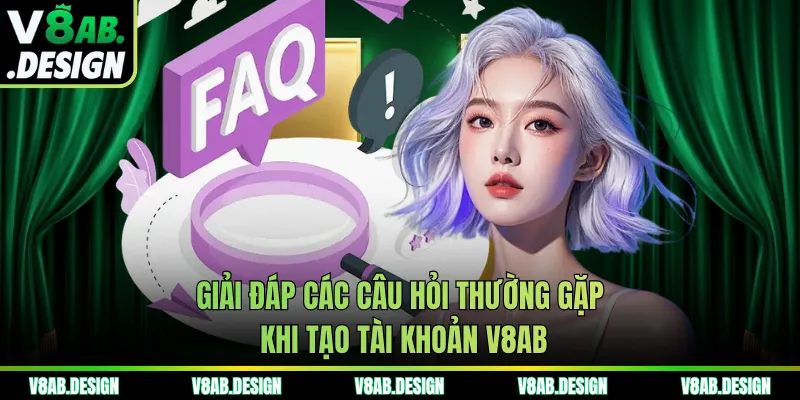 Giải đáp các câu hỏi thường gặp khi tạo tài khoản V8AB