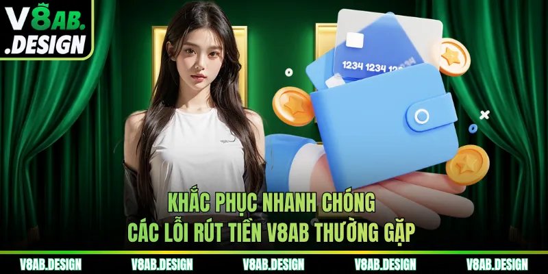 Khắc phục nhanh chóng các lỗi rút tiền V8AB thường gặp
