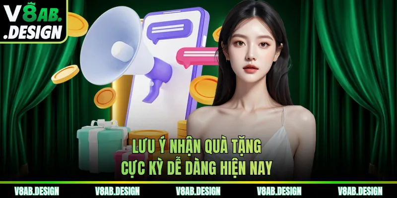 Lưu ý nhận quà tặng cực kỳ dễ dàng hiện nay