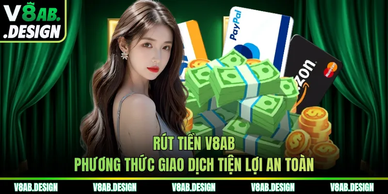 Rút Tiền V8AB - Phương Thức Giao Dịch Tiện Lợi An Toàn